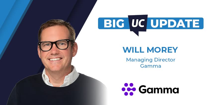 Big UC Update: Gamma's Managing Director Will Morey on AI, the Channel and Why Simplicity Wins