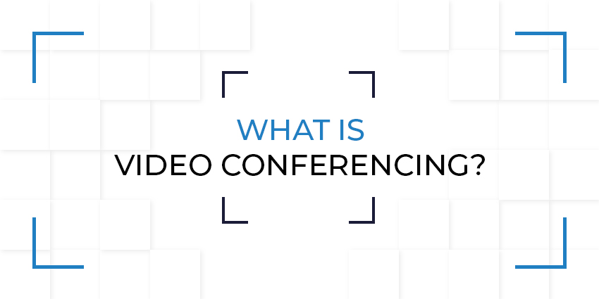 What is Video Conferencing?