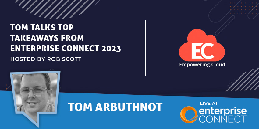 Tom Talks Top Takeaways from Enterprise Connect 2023