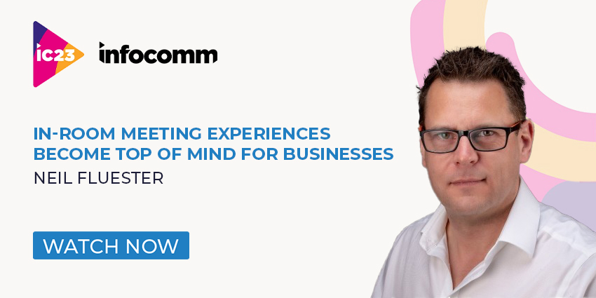 In-Room Meeting Experiences Become Top of Mind for Businesses - InfoComm 23 - UC Today News