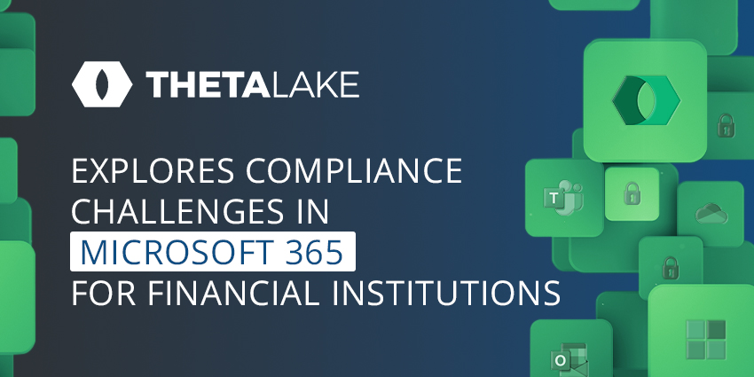 Theta Lake Explores Compliance Challenges in Microsoft 365 for Financial Institutions