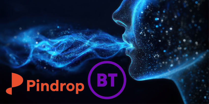 BT, Pindrop Target the Deepfake Threat Threatening Contact Center Security