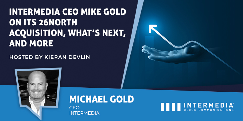 Intermedia CEO Mike Gold on its 26North Acquisition